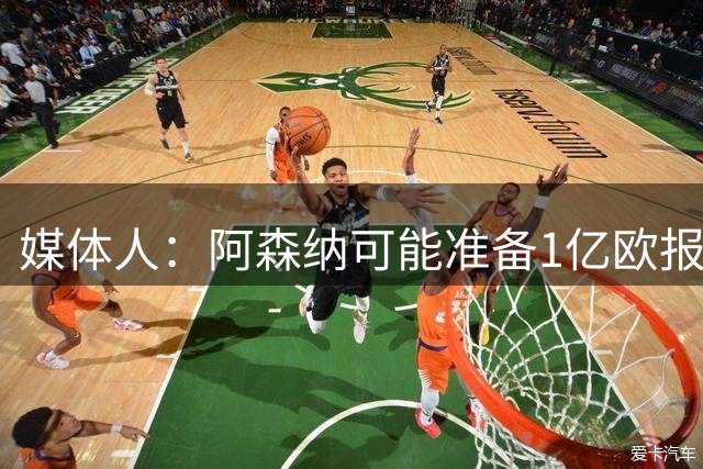 媒体人：阿森纳可能准备1亿欧报价小蜘蛛，或将哲凯赖什纳入谈判